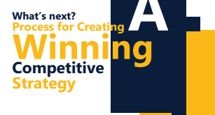 What’s next Process for Creating A Winning Competitive Strategy
